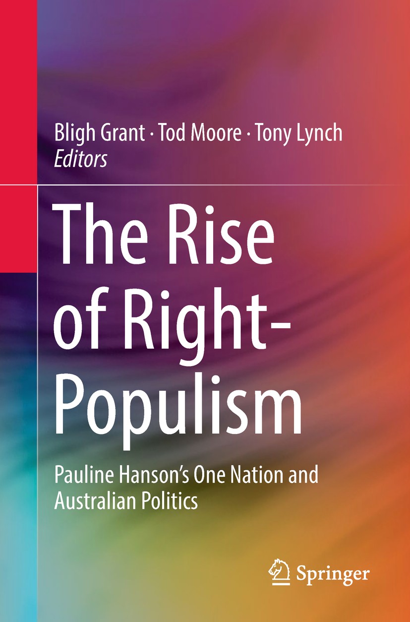 Titlebook: The Rise of Right-Populism; Pauline Hanson’s One Bligh Grant,Tod Moore,Tony Lynch Book 2019 Springer Nature Singapore Pte Ltd. 2019 Populis Titlebook: The Rise of Right-Populism; Pauline Hanson’s One Bligh Grant,Tod Moore,Tony Lynch Book 2019 Springer Nature Singapore Pte Ltd. 2019 Populis