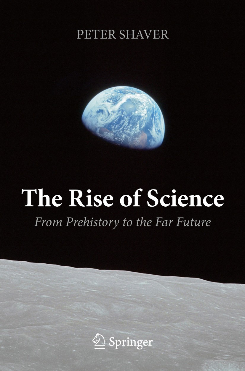 Titlebook: The Rise of Science; From Prehistory to t Peter Shaver Book 2018 Springer International Publishing AG, part of Springer Nature 2018 History Titlebook: The Rise of Science; From Prehistory to t Peter Shaver Book 2018 Springer International Publishing AG, part of Springer Nature 2018 History