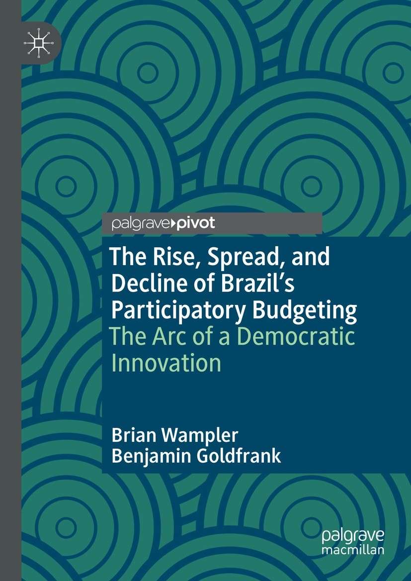 Titlebook: The Rise, Spread, and Decline of Brazil’s Participatory Budgeting; The Arc of a Democra Brian Wampler,Benjamin Goldfrank Book 2022 The Auth Titlebook: The Rise, Spread, and Decline of Brazil’s Participatory Budgeting; The Arc of a Democra Brian Wampler,Benjamin Goldfrank Book 2022 The Auth