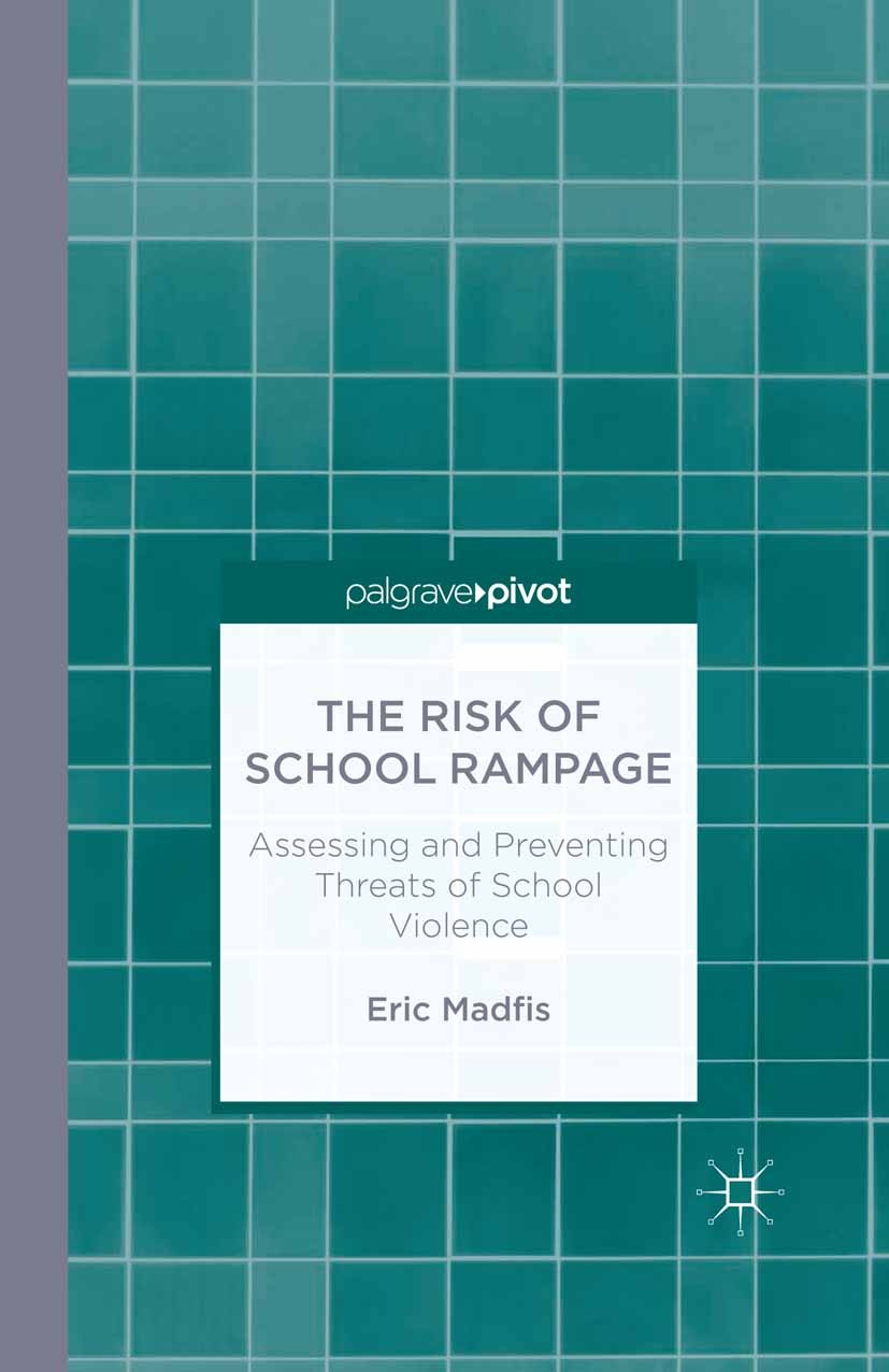 Titlebook: The Risk of School Rampage: Assessing and Preventing Threats of School Violence; Eric Madfis Book 20141st edition Eric Madfis 2014 School Titlebook: The Risk of School Rampage: Assessing and Preventing Threats of School Violence; Eric Madfis Book 20141st edition Eric Madfis 2014 School