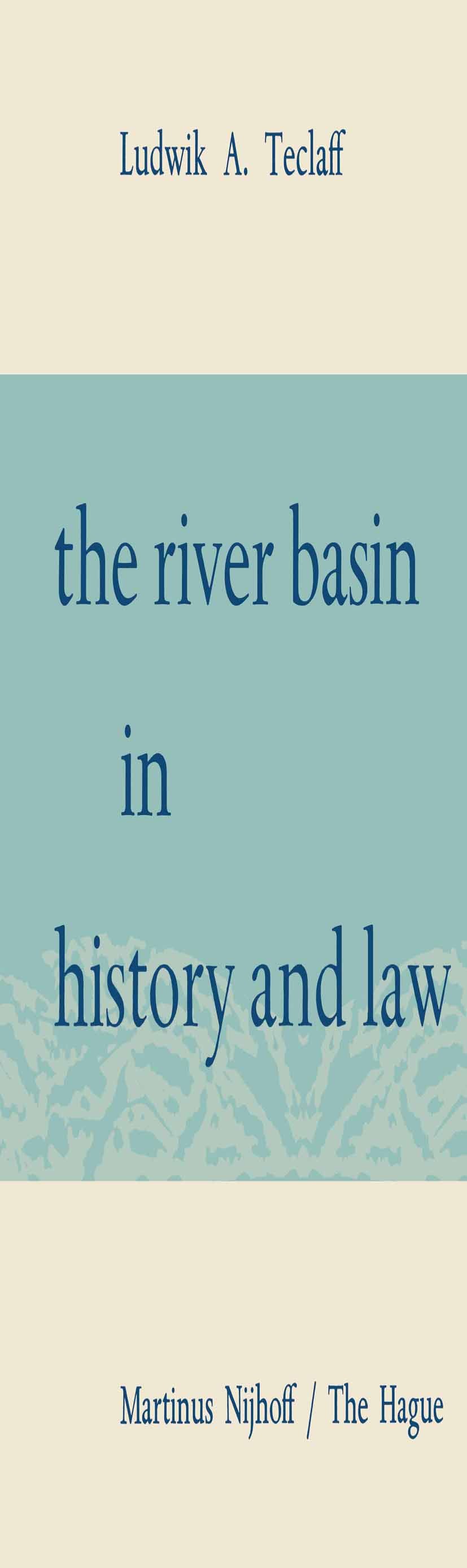 Titlebook: The River Basin in History and Law; Ludwik A. Teclaff Book 1967 Springer Science+Business Media Dordrecht 1967 English.development.growth. Titlebook: The River Basin in History and Law; Ludwik A. Teclaff Book 1967 Springer Science+Business Media Dordrecht 1967 English.development.growth.