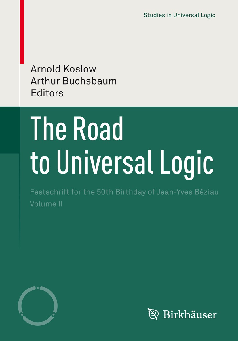 Titlebook: The Road to Universal Logic; Festschrift for the Arnold Koslow,Arthur Buchsbaum Book 2015 Springer International Publishing Switzerland 20 Titlebook: The Road to Universal Logic; Festschrift for the Arnold Koslow,Arthur Buchsbaum Book 2015 Springer International Publishing Switzerland 20