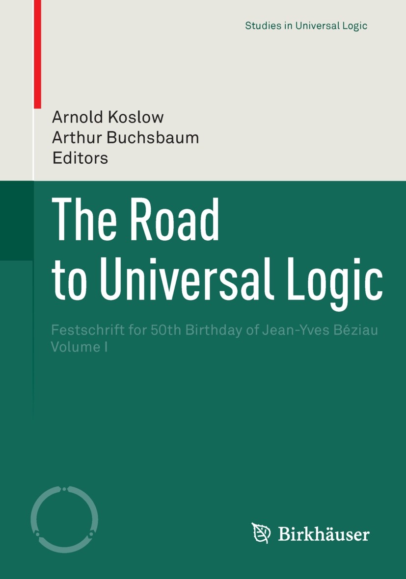 Titlebook: The Road to Universal Logic; Festschrift for 50th Arnold Koslow,Arthur Buchsbaum Book 2015 Springer International Publishing Switzerland 20 Titlebook: The Road to Universal Logic; Festschrift for 50th Arnold Koslow,Arthur Buchsbaum Book 2015 Springer International Publishing Switzerland 20