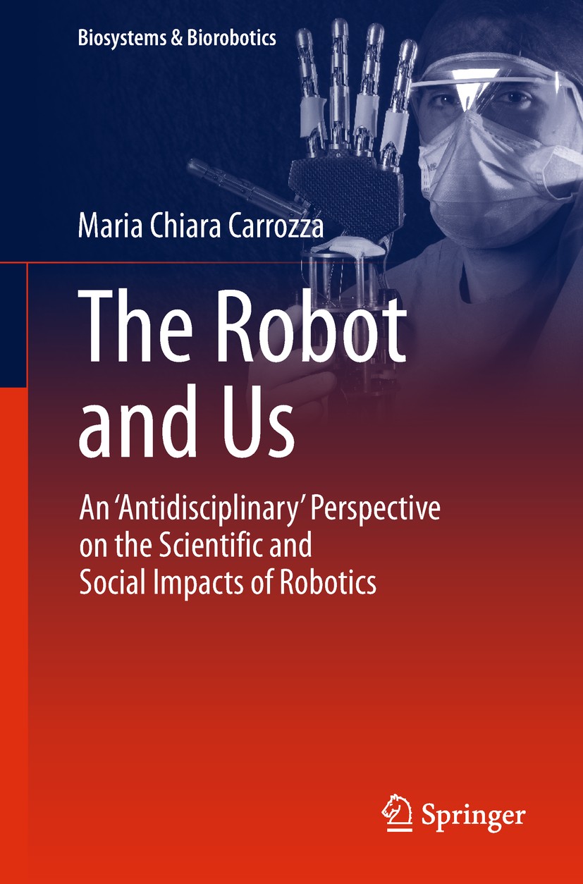 Titlebook: The Robot and Us; An ‘Antidisciplinary Maria Chiara Carrozza Book 2019 Springer Nature Switzerland AG 2019 Robots in the industry 4.0.Appli Titlebook: The Robot and Us; An ‘Antidisciplinary Maria Chiara Carrozza Book 2019 Springer Nature Switzerland AG 2019 Robots in the industry 4.0.Appli