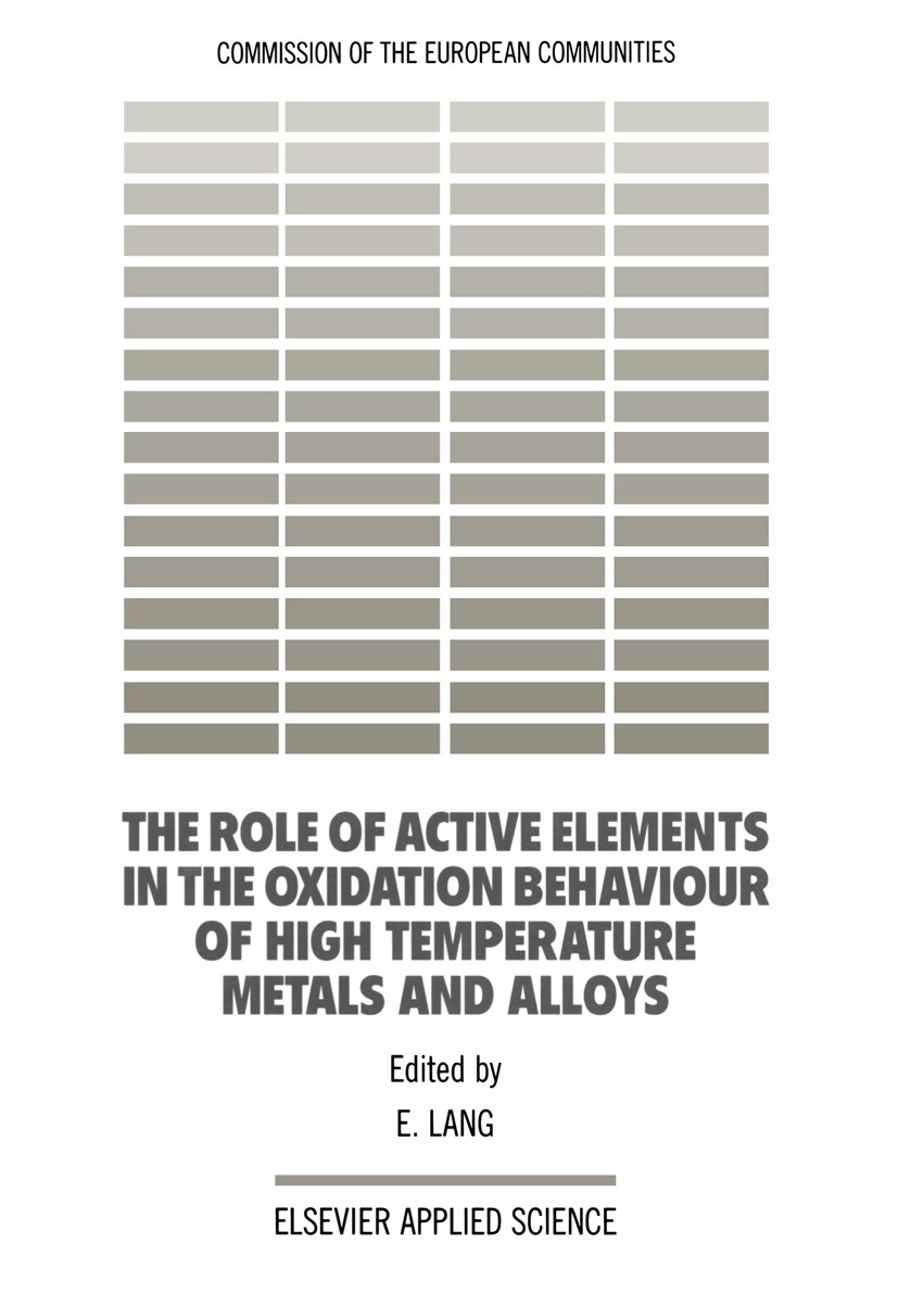 Titlebook: The Role of Active Elements in the Oxidation Behaviour of High Temperature Metals and Alloys; E. Lang Book 1989 ECSC, EEC, EAEC. Brussels Titlebook: The Role of Active Elements in the Oxidation Behaviour of High Temperature Metals and Alloys; E. Lang Book 1989 ECSC, EEC, EAEC. Brussels