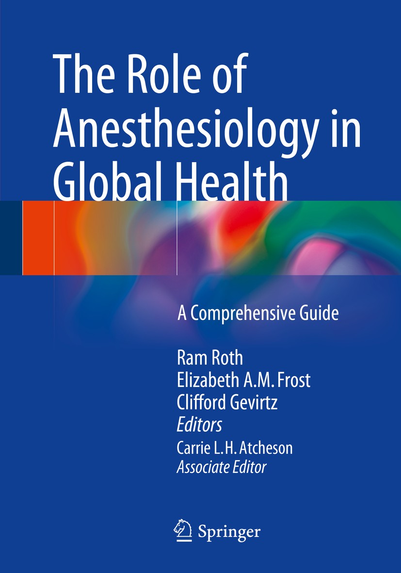 Titlebook: The Role of Anesthesiology in Global Health; A Comprehensive Guid Ram Roth,Elizabeth A.M. Frost,Carrie L.H. Atcheson Book 2015 Springer Int Titlebook: The Role of Anesthesiology in Global Health; A Comprehensive Guid Ram Roth,Elizabeth A.M. Frost,Carrie L.H. Atcheson Book 2015 Springer Int