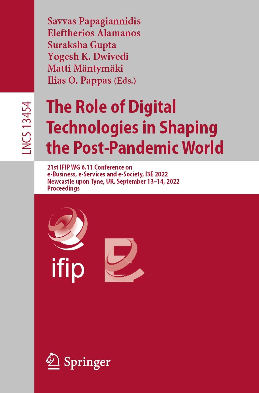 Titlebook: The Role of Digital Technologies in Shaping the Post-Pandemic World; 21st IFIP WG 6.11 Co Savvas Papagiannidis,Eleftherios Alamanos,Ilias O Titlebook: The Role of Digital Technologies in Shaping the Post-Pandemic World; 21st IFIP WG 6.11 Co Savvas Papagiannidis,Eleftherios Alamanos,Ilias O