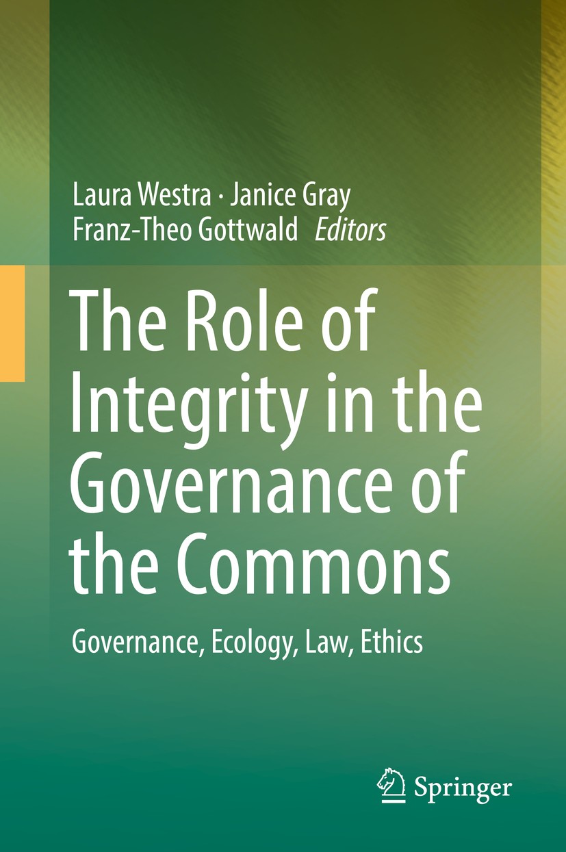 Titlebook: The Role of Integrity in the Governance of the Commons; Governance, Ecology, Laura Westra,Janice Gray,Franz-Theo Gottwald Book 2017 Springe Titlebook: The Role of Integrity in the Governance of the Commons; Governance, Ecology, Laura Westra,Janice Gray,Franz-Theo Gottwald Book 2017 Springe
