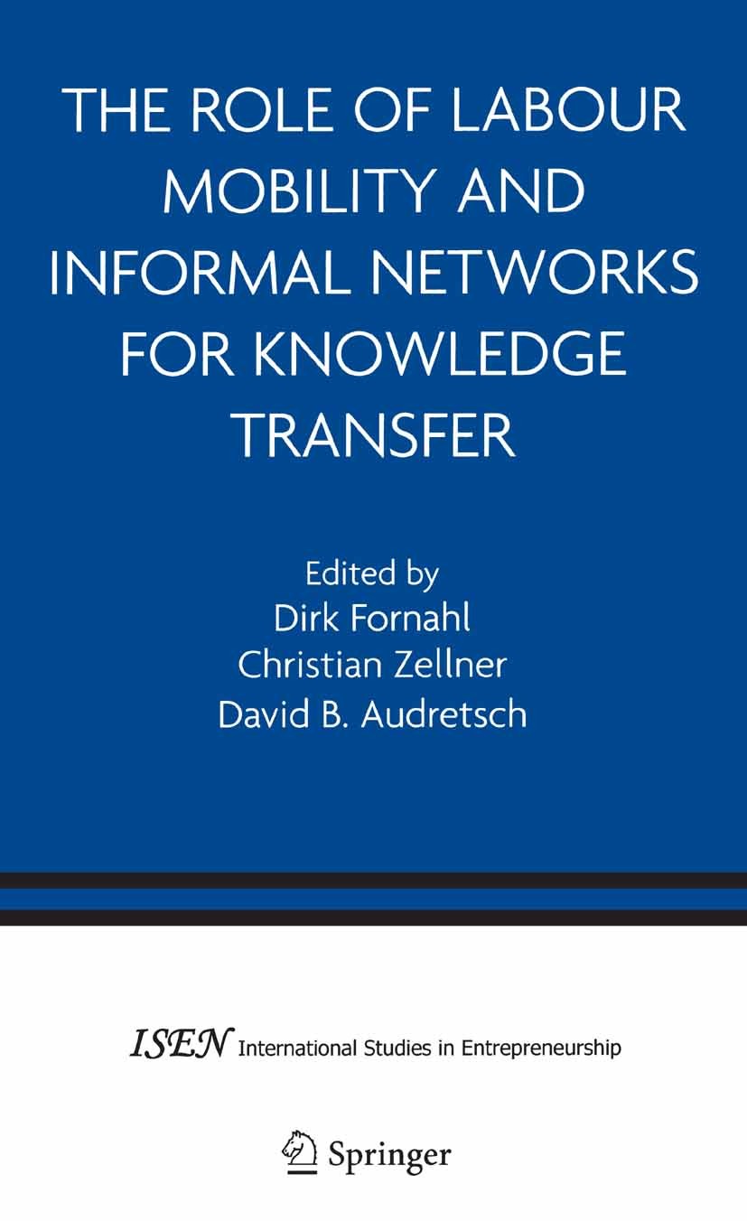 Titlebook: The Role of Labour Mobility and Informal Networks for Knowledge Transfer; Dirk Fornahl,Christian Zellner,David B. Audretsch Book 2005 Spri Titlebook: The Role of Labour Mobility and Informal Networks for Knowledge Transfer; Dirk Fornahl,Christian Zellner,David B. Audretsch Book 2005 Spri