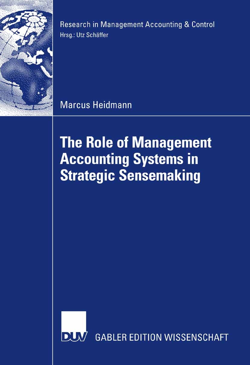 Titlebook: The Role of Management Accounting Systems in Strategic Sensemaking; Marcus Heidmann Book 2008 Gabler Verlag | Springer Fachmedien Wiesbade Titlebook: The Role of Management Accounting Systems in Strategic Sensemaking; Marcus Heidmann Book 2008 Gabler Verlag | Springer Fachmedien Wiesbade