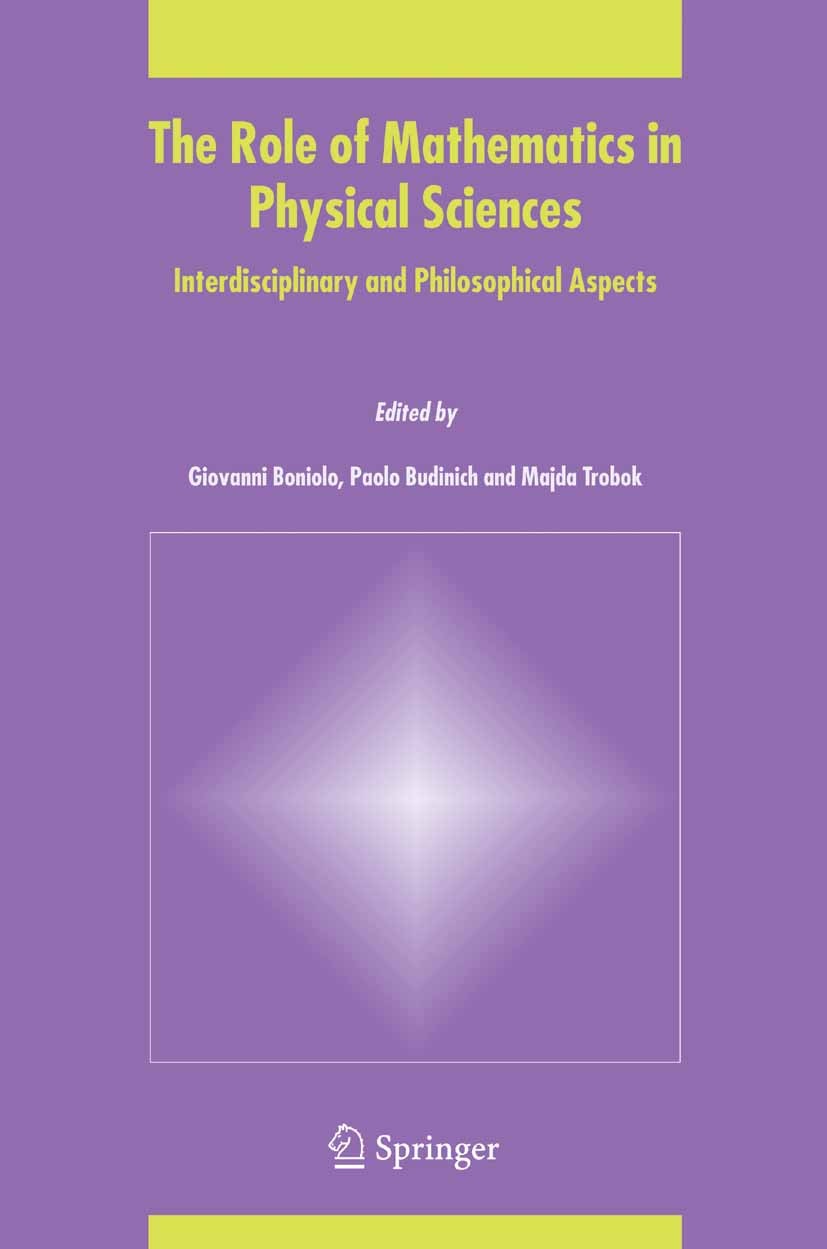 Titlebook: The Role of Mathematics in Physical Sciences; Interdisciplinary an Giovanni Boniolo,Paolo Budinich,Majda Trobok Conference proceedings 2005 Titlebook: The Role of Mathematics in Physical Sciences; Interdisciplinary an Giovanni Boniolo,Paolo Budinich,Majda Trobok Conference proceedings 2005