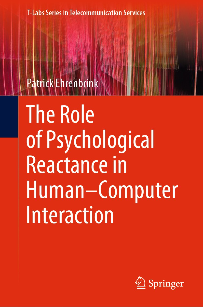 Titlebook: The Role of Psychological Reactance in Human–Computer Interaction; Patrick Ehrenbrink Book 2020 Springer Nature Switzerland AG 2020 Psycho Titlebook: The Role of Psychological Reactance in Human–Computer Interaction; Patrick Ehrenbrink Book 2020 Springer Nature Switzerland AG 2020 Psycho