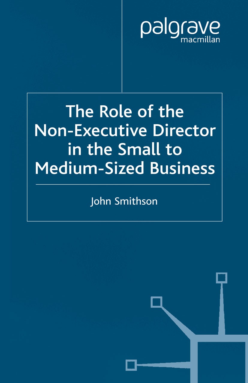 Titlebook: The Role of the Non-Executive Director in the Small to Medium Sized Businesses; John Smithson Book 2004 Palgrave Macmillan, a division of Titlebook: The Role of the Non-Executive Director in the Small to Medium Sized Businesses; John Smithson Book 2004 Palgrave Macmillan, a division of