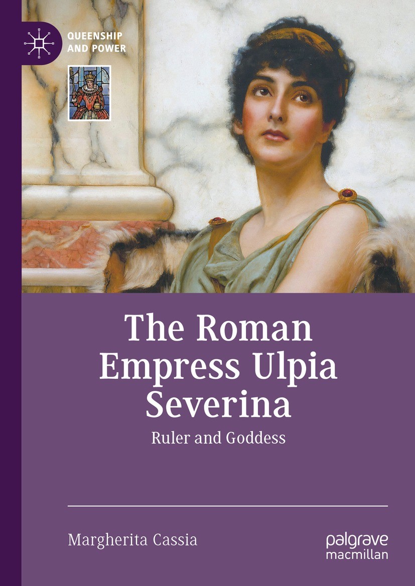 Titlebook: The Roman Empress Ulpia Severina; Ruler and Goddess Margherita Cassia Book 2023 The Editor(s) (if applicable) and The Author(s), under excl Titlebook: The Roman Empress Ulpia Severina; Ruler and Goddess Margherita Cassia Book 2023 The Editor(s) (if applicable) and The Author(s), under excl