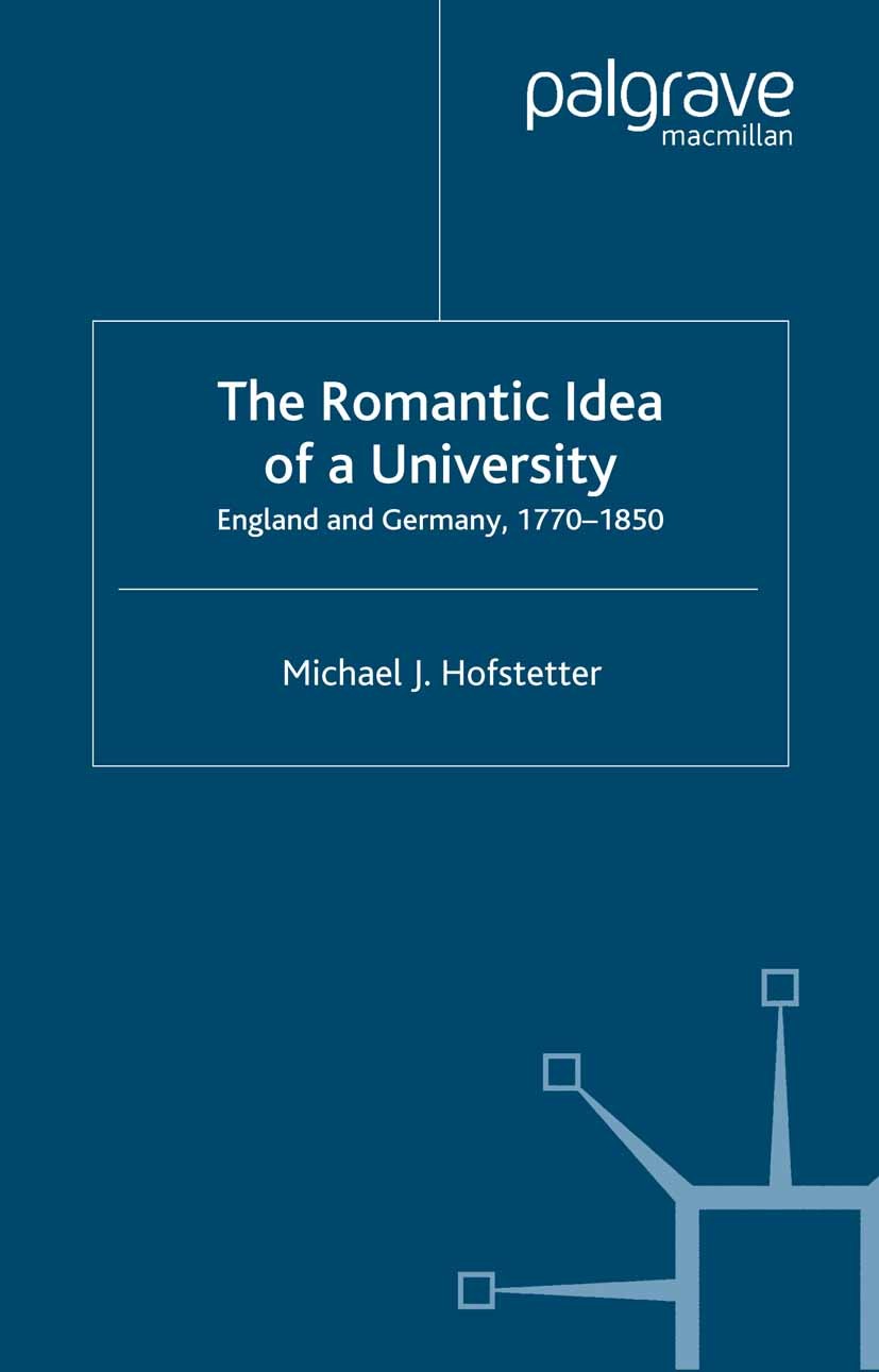 Titlebook: The Romantic Idea of a University; England and Germany, Michael J. Hofstetter Book 2001 Palgrave Macmillan, a division of Macmillan Publish Titlebook: The Romantic Idea of a University; England and Germany, Michael J. Hofstetter Book 2001 Palgrave Macmillan, a division of Macmillan Publish