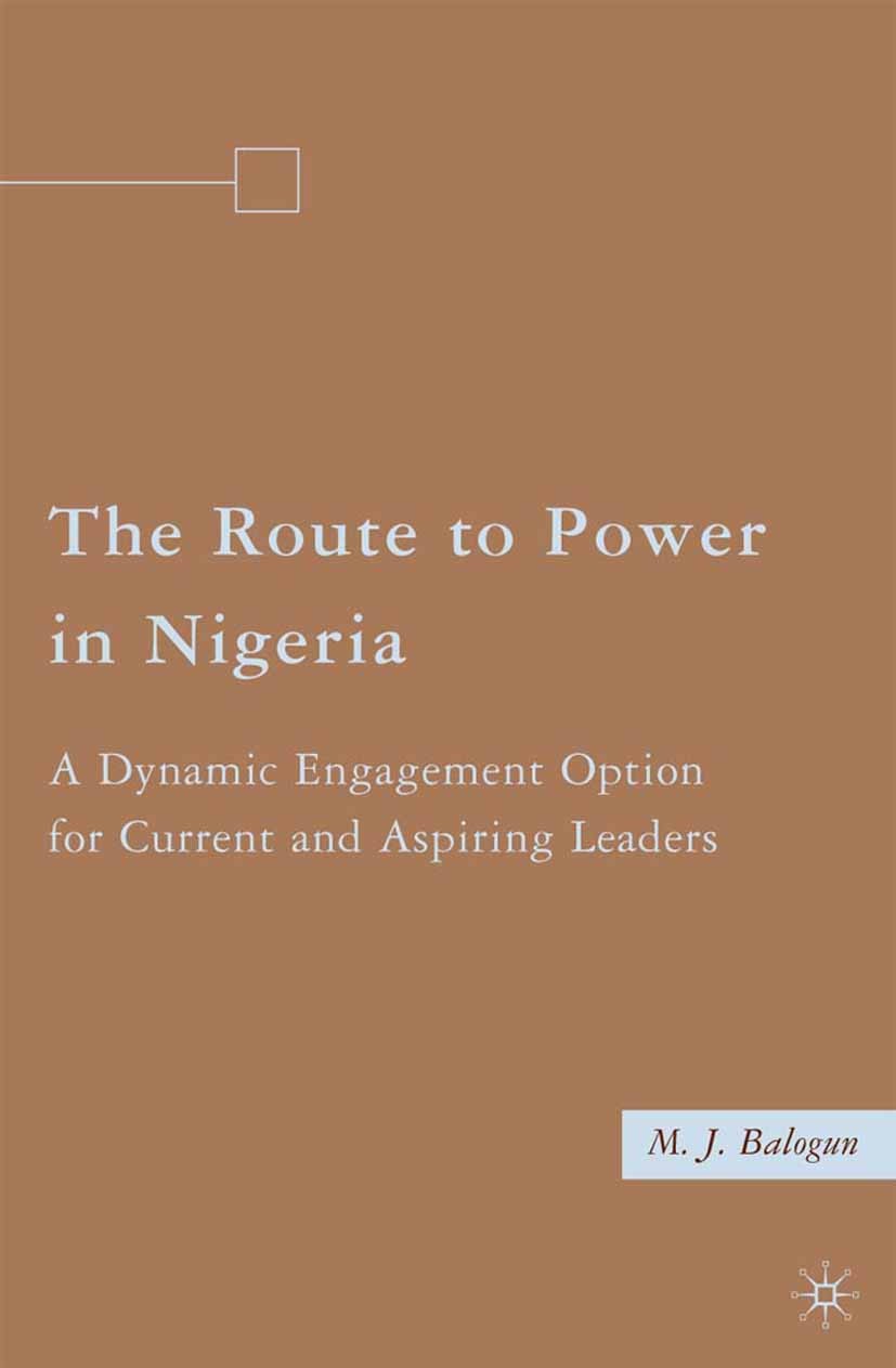 Titlebook: The Route to Power in Nigeria; A Dynamic Engagement M. J. Balogun Book 2009 Palgrave Macmillan, a division of Nature America Inc. 2009 Civi Titlebook: The Route to Power in Nigeria; A Dynamic Engagement M. J. Balogun Book 2009 Palgrave Macmillan, a division of Nature America Inc. 2009 Civi