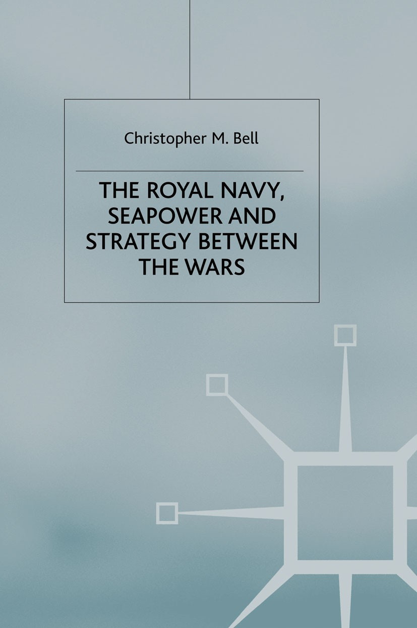 Titlebook: The Royal Navy, Seapower and Strategy between the Wars; Christopher M. Bell Book 2000 Palgrave Macmillan, a division of Macmillan Publishe Titlebook: The Royal Navy, Seapower and Strategy between the Wars; Christopher M. Bell Book 2000 Palgrave Macmillan, a division of Macmillan Publishe