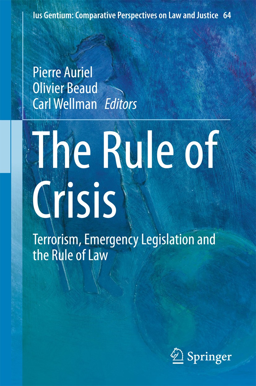 Titlebook: The Rule of Crisis; Terrorism, Emergency Pierre Auriel,Olivier Beaud,Carl Wellman Book 2018 Springer International Publishing AG, part of S Titlebook: The Rule of Crisis; Terrorism, Emergency Pierre Auriel,Olivier Beaud,Carl Wellman Book 2018 Springer International Publishing AG, part of S