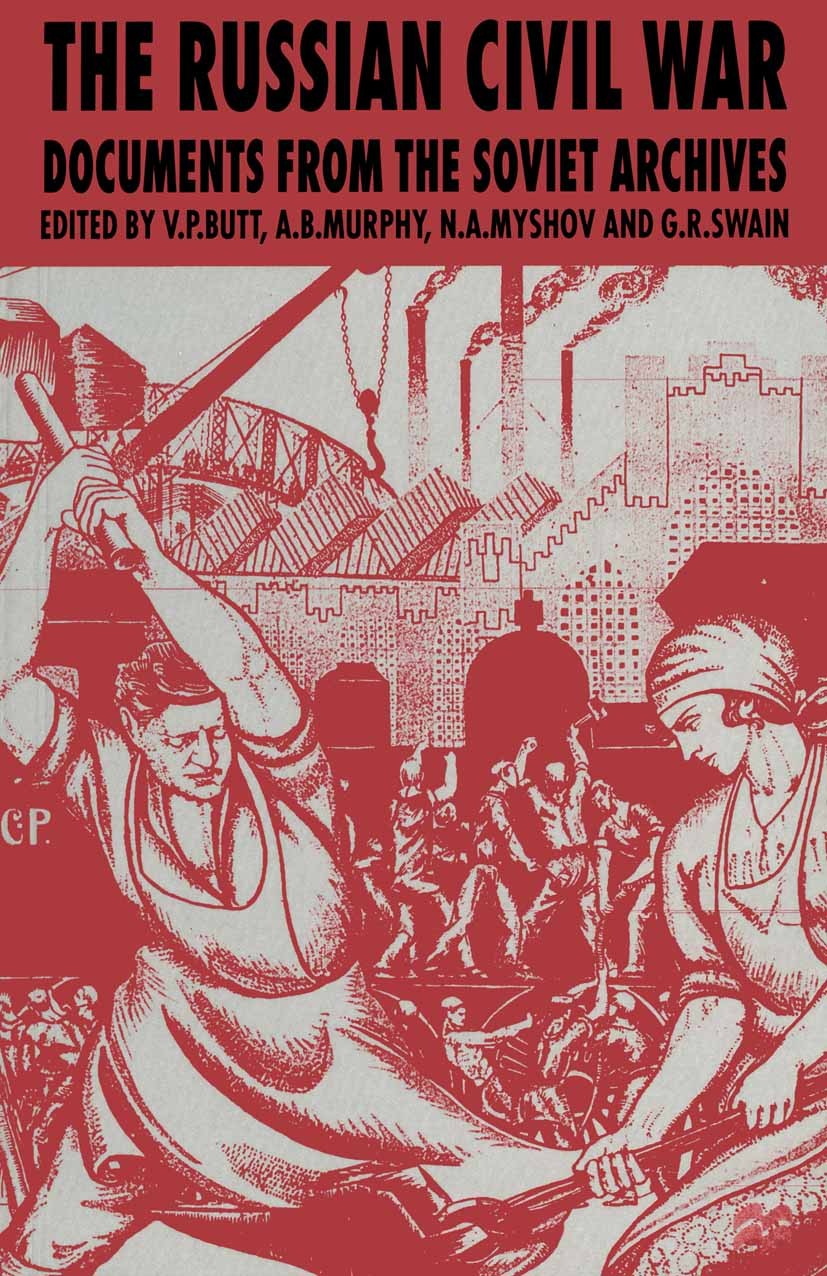 Titlebook: The Russian Civil War; Documents from the S V. P. Butt (Senior Scientific Collaborator),A. B. Book 1996 Palgrave Macmillan, a division of Titlebook: The Russian Civil War; Documents from the S V. P. Butt (Senior Scientific Collaborator),A. B. Book 1996 Palgrave Macmillan, a division of
