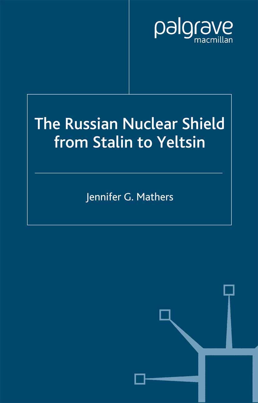 Titlebook: The Russian Nuclear Shield from Stalin to Yeltsin; Jennifer G. Mathers Book 2000 The Editor(s) (if applicable) and The Author(s), under ex Titlebook: The Russian Nuclear Shield from Stalin to Yeltsin; Jennifer G. Mathers Book 2000 The Editor(s) (if applicable) and The Author(s), under ex