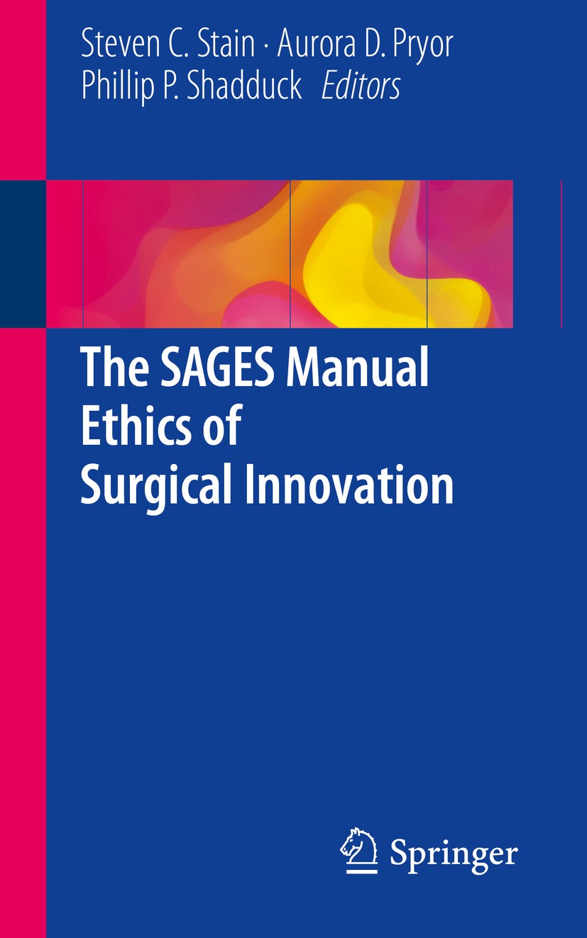 Titlebook: The SAGES Manual Ethics of Surgical Innovation; Steven C. Stain,Aurora D. Pryor,Phillip P. Shadduc Book 2016 Springer International Publis Titlebook: The SAGES Manual Ethics of Surgical Innovation; Steven C. Stain,Aurora D. Pryor,Phillip P. Shadduc Book 2016 Springer International Publis