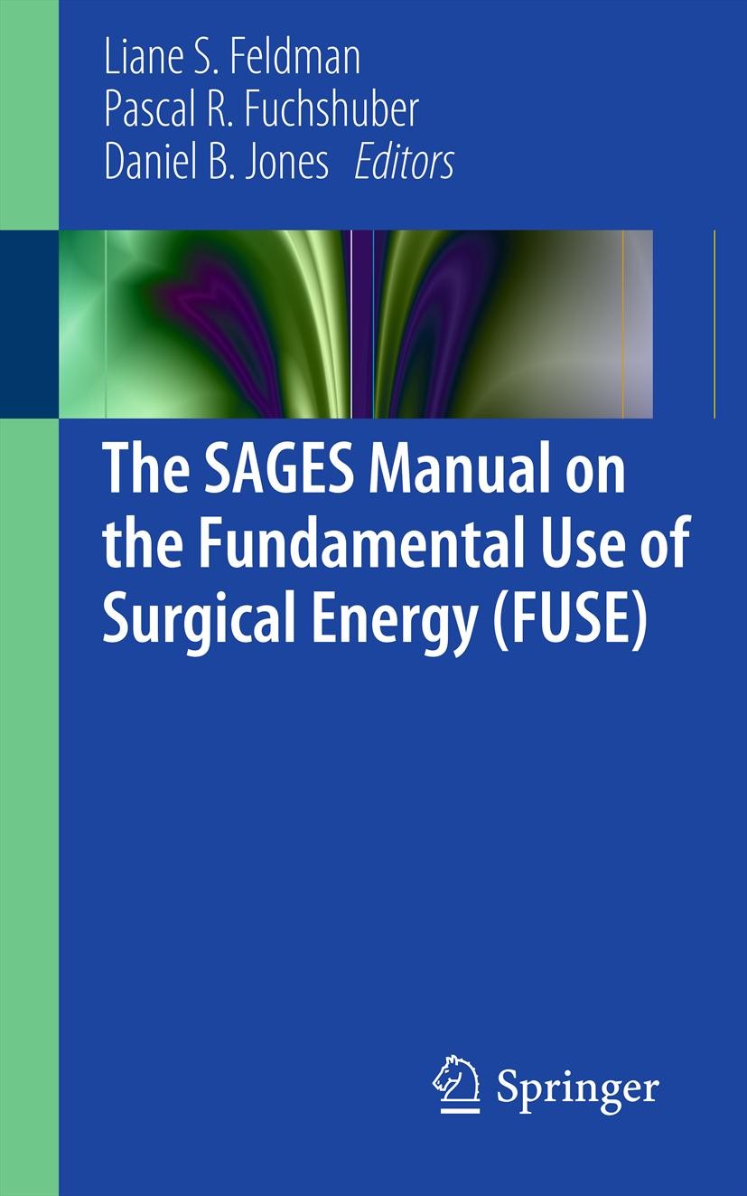 Titlebook: The SAGES Manual on the Fundamental Use of Surgical Energy (FUSE); Liane Feldman,Pascal Fuchshuber,Daniel B. Jones Book 2012 Springer Scie Titlebook: The SAGES Manual on the Fundamental Use of Surgical Energy (FUSE); Liane Feldman,Pascal Fuchshuber,Daniel B. Jones Book 2012 Springer Scie