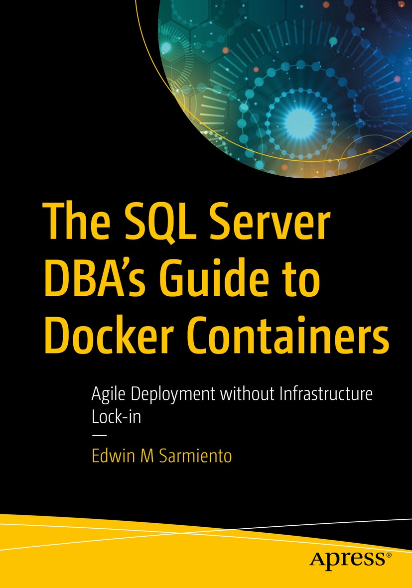 Titlebook: The SQL Server DBA’s Guide to Docker Containers; Agile Deployment wit Edwin M Sarmiento Book 2020 Edwin M Sarmiento 2020 Docker.Containers. Titlebook: The SQL Server DBA’s Guide to Docker Containers; Agile Deployment wit Edwin M Sarmiento Book 2020 Edwin M Sarmiento 2020 Docker.Containers.