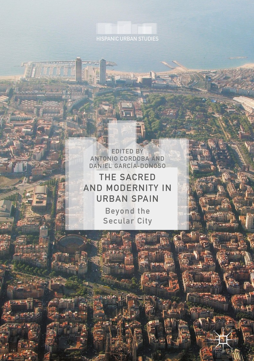 Titlebook: The Sacred and Modernity in Urban Spain; Beyond the Secular C Antonio Cordoba,Daniel García-Donoso Book 2016 The Editor(s) (if applicable) Titlebook: The Sacred and Modernity in Urban Spain; Beyond the Secular C Antonio Cordoba,Daniel García-Donoso Book 2016 The Editor(s) (if applicable)