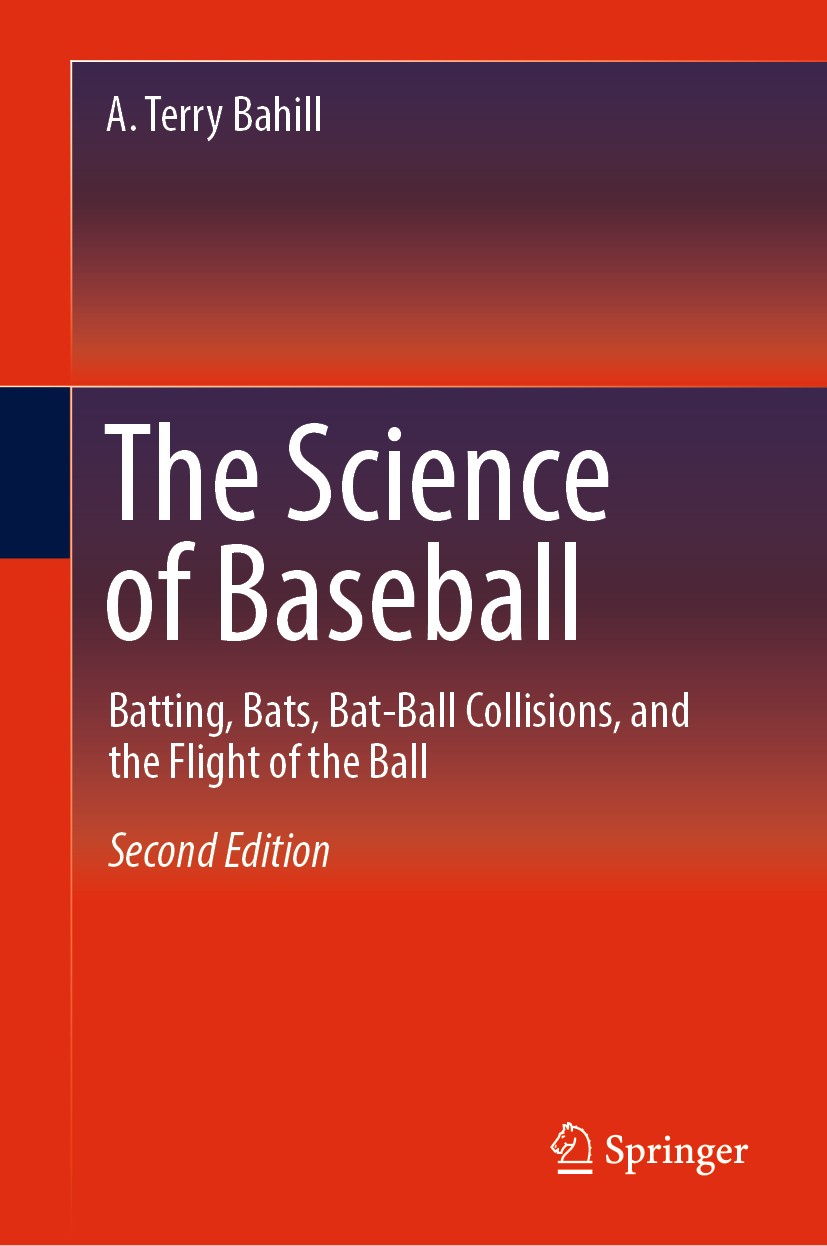 Titlebook: The Science of Baseball; Batting, Bats, Bat-B A. Terry Bahill Book 2019Latest edition Springer Nature Switzerland AG 2019 Science of Baseba Titlebook: The Science of Baseball; Batting, Bats, Bat-B A. Terry Bahill Book 2019Latest edition Springer Nature Switzerland AG 2019 Science of Baseba