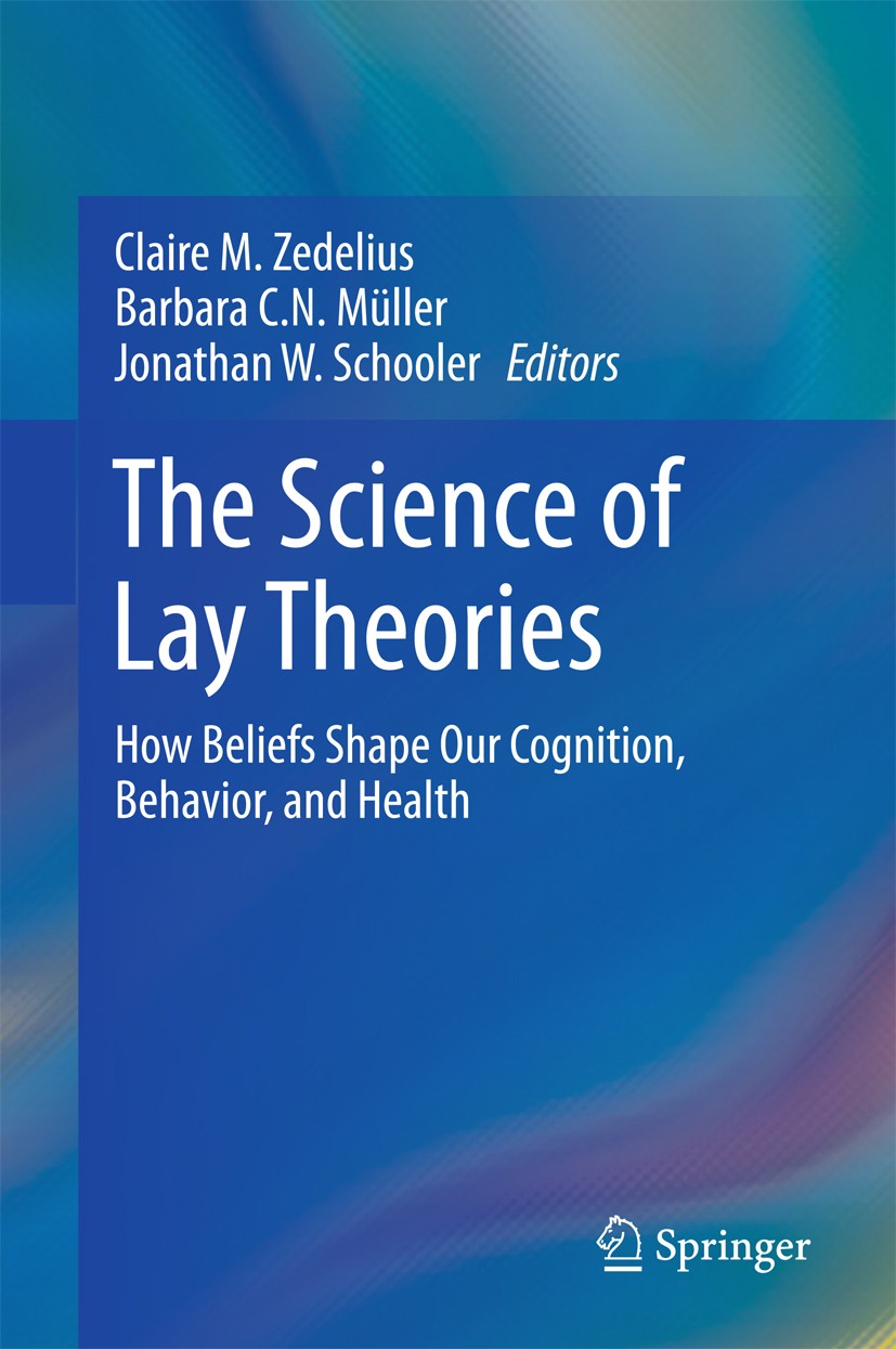 Titlebook: The Science of Lay Theories; How Beliefs Shape Ou Claire M.‘Zedelius,Barbara C. N. Müller,Jonathan W Book 2017 Springer International Publi Titlebook: The Science of Lay Theories; How Beliefs Shape Ou Claire M.‘Zedelius,Barbara C. N. Müller,Jonathan W Book 2017 Springer International Publi