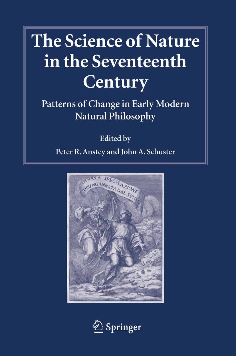 Titlebook: The Science of Nature in the Seventeenth Century; Patterns of Change i Peter R. Anstey,John A. Schuster Book 2005 Springer Science+Business Titlebook: The Science of Nature in the Seventeenth Century; Patterns of Change i Peter R. Anstey,John A. Schuster Book 2005 Springer Science+Business