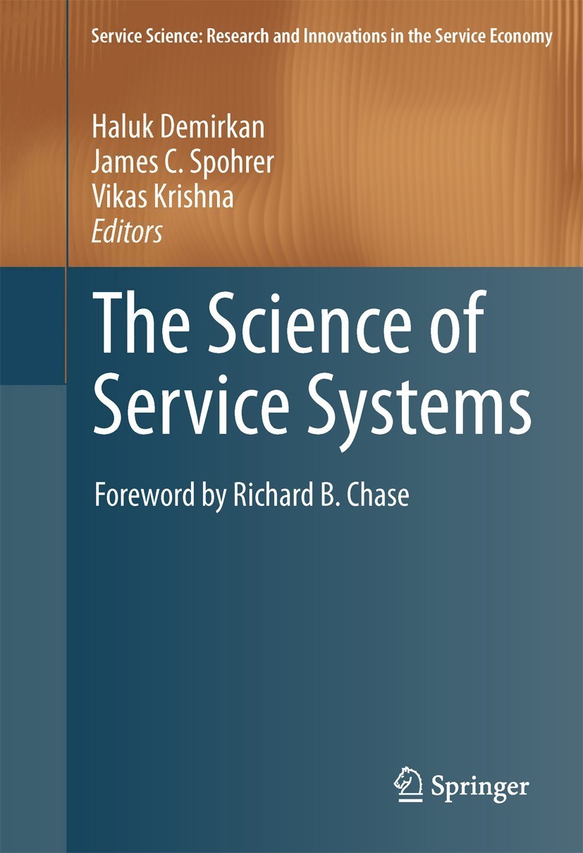 Titlebook: The Science of Service Systems; Haluk Demirkan,James C. Spohrer,Vikas Krishna Book 2011 Springer Science+Business Media, LLC 2011 Informat Titlebook: The Science of Service Systems; Haluk Demirkan,James C. Spohrer,Vikas Krishna Book 2011 Springer Science+Business Media, LLC 2011 Informat