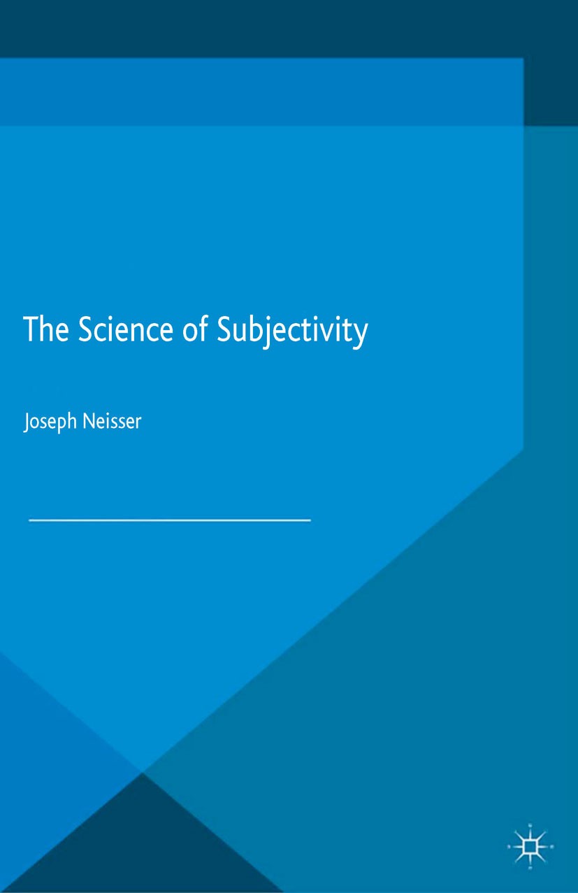 Titlebook: The Science of Subjectivity; Joseph Neisser Book 2015 Palgrave Macmillan, a division of Macmillan Publishers Limited 2015 Subjectivity.Con Titlebook: The Science of Subjectivity; Joseph Neisser Book 2015 Palgrave Macmillan, a division of Macmillan Publishers Limited 2015 Subjectivity.Con