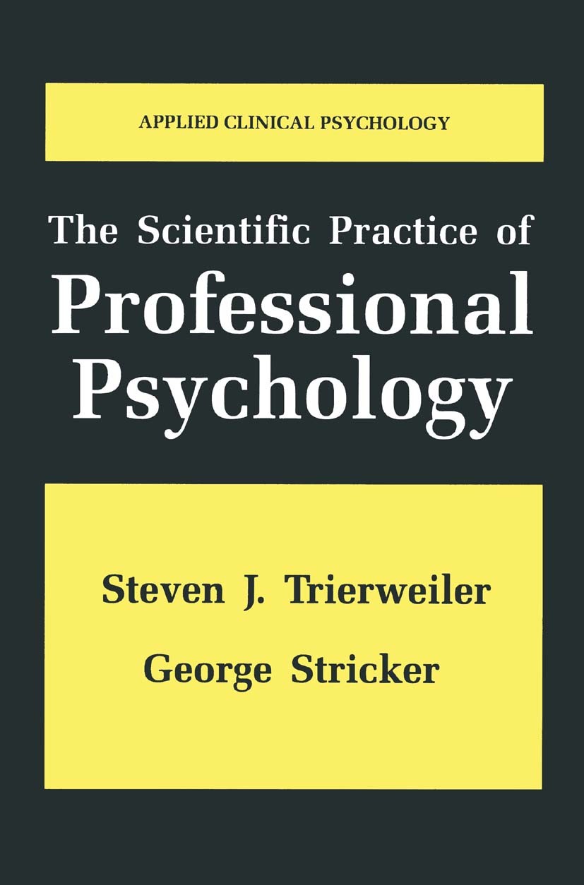 Titlebook: The Scientific Practice of Professional Psychology; Steven J. Trierweiler,George Stricker Book 1998 Springer Science+Business Media New Yo Titlebook: The Scientific Practice of Professional Psychology; Steven J. Trierweiler,George Stricker Book 1998 Springer Science+Business Media New Yo