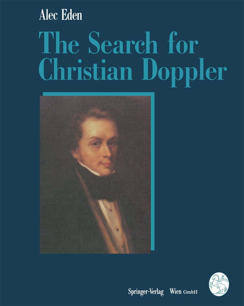 Titlebook: The Search for Christian Doppler; Alec Eden Book 1992 Springer-Verlag/Wien 1992 Christian Doppler.cardiology.neurology.sonography.Ultrason Titlebook: The Search for Christian Doppler; Alec Eden Book 1992 Springer-Verlag/Wien 1992 Christian Doppler.cardiology.neurology.sonography.Ultrason