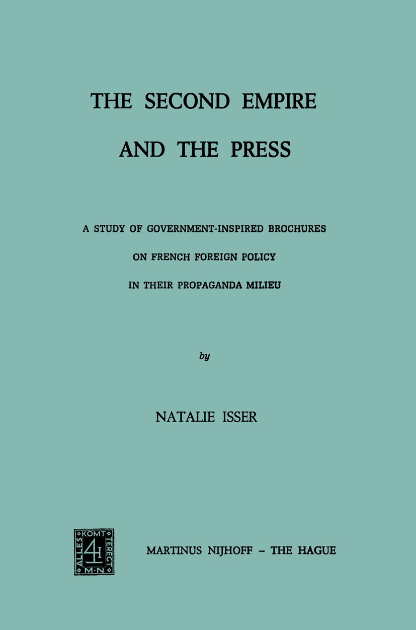 Titlebook: The Second Empire and the Press; A Study of Governmen Natalie Isser Book 1974 Martinus Nijhoff, The Hague, Netherlands 1974 Empire.Napoleon Titlebook: The Second Empire and the Press; A Study of Governmen Natalie Isser Book 1974 Martinus Nijhoff, The Hague, Netherlands 1974 Empire.Napoleon