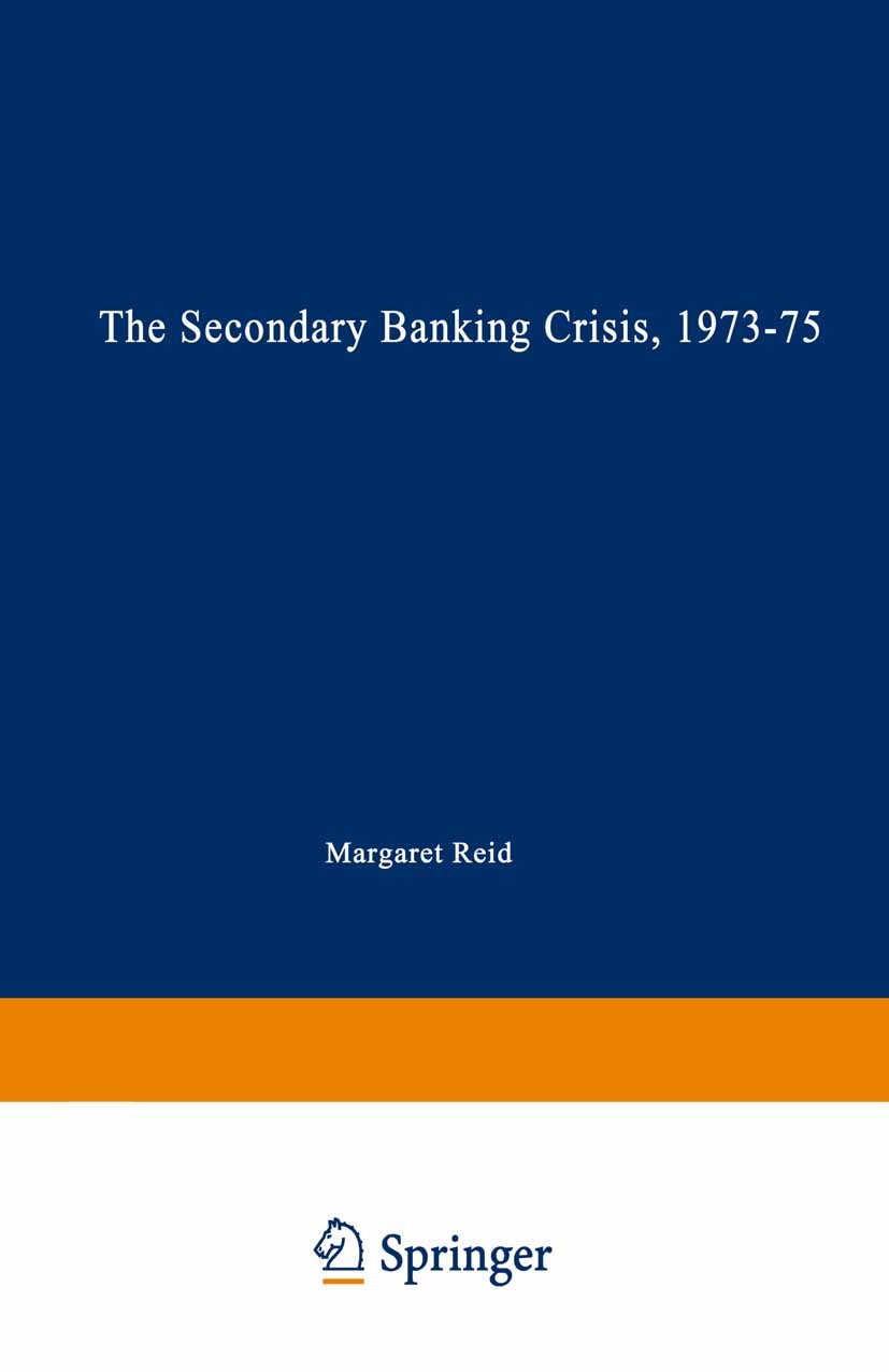 Titlebook: The Secondary Banking Crisis, 1973–75; Its Causes and Cours Margaret Reid Book 1982 Margaret Isabel Reid 1982 banking.banking crisis.crisis Titlebook: The Secondary Banking Crisis, 1973–75; Its Causes and Cours Margaret Reid Book 1982 Margaret Isabel Reid 1982 banking.banking crisis.crisis