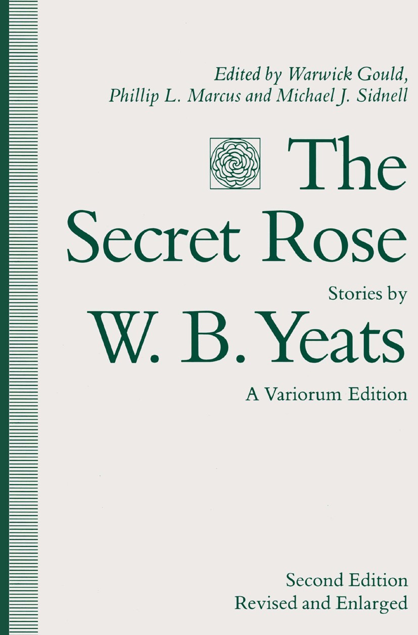Titlebook: The Secret Rose, Stories by W. B. Yeats: A Variorum Edition; Warwick Gould,Phillip L. Marcus,Michael J. Sidnell Book 1992Latest edition Wa Titlebook: The Secret Rose, Stories by W. B. Yeats: A Variorum Edition; Warwick Gould,Phillip L. Marcus,Michael J. Sidnell Book 1992Latest edition Wa