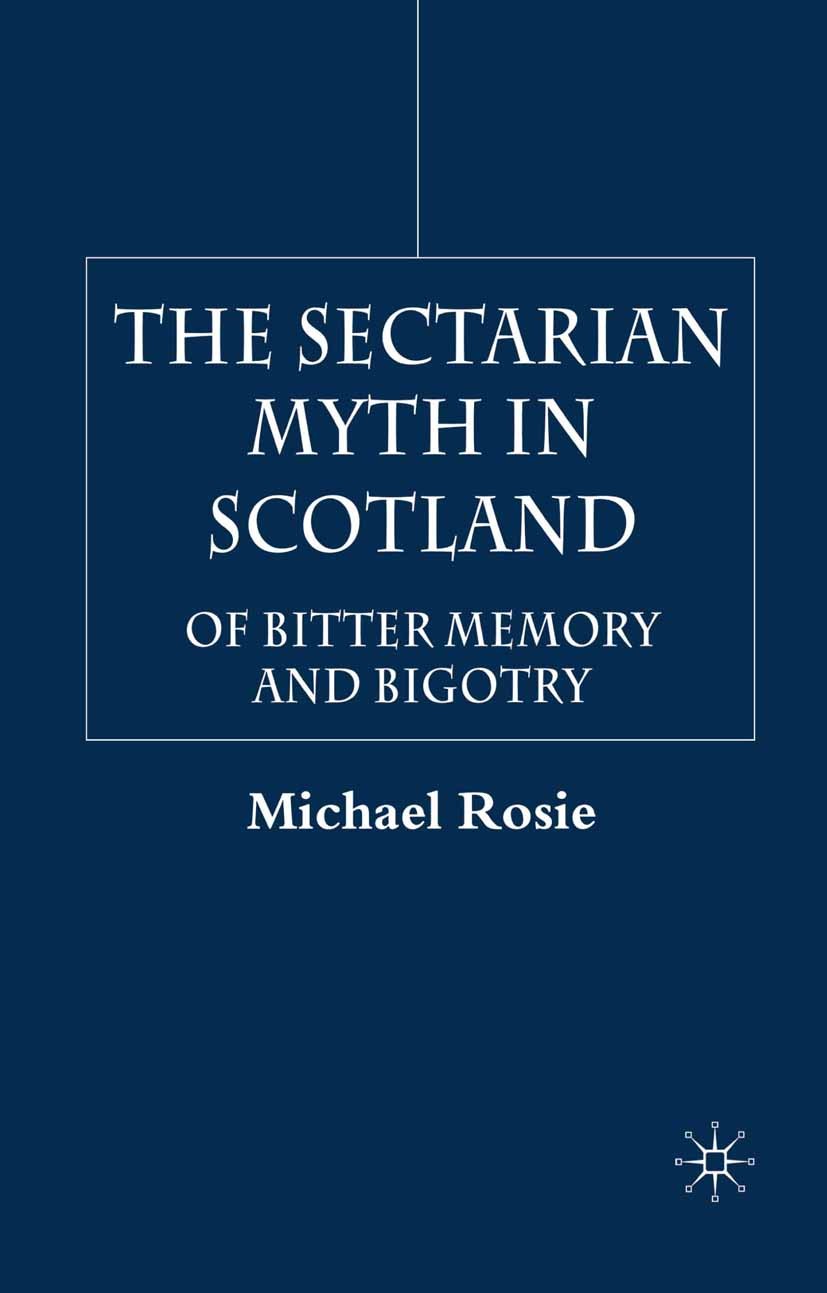 Titlebook: The Sectarian Myth in Scotland; Of Bitter Memory and Michael Rosie Book 2004 Palgrave Macmillan, a division of Macmillan Publishers Limited Titlebook: The Sectarian Myth in Scotland; Of Bitter Memory and Michael Rosie Book 2004 Palgrave Macmillan, a division of Macmillan Publishers Limited