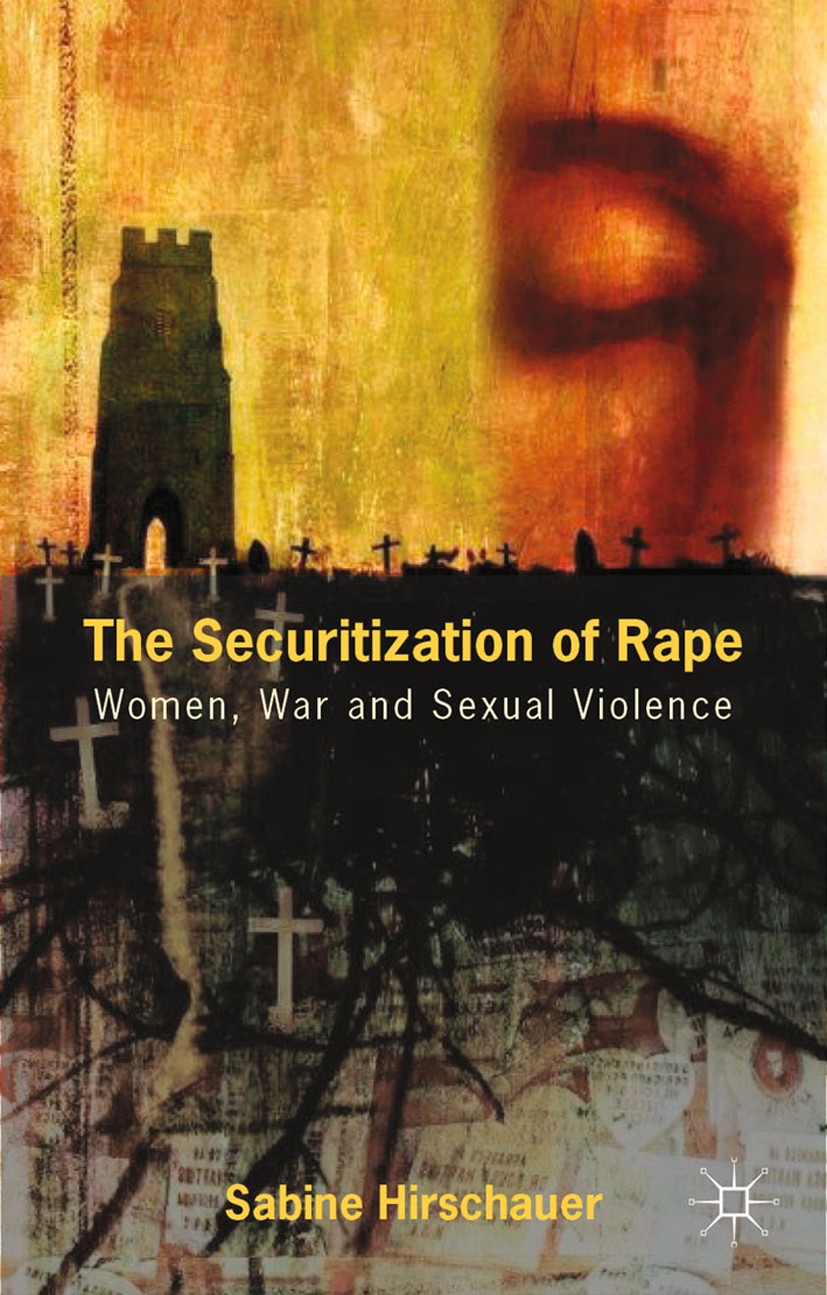 Titlebook: The Securitization of Rape; Women, War and Sexua Sabine Hirschauer Book 2014 Palgrave Macmillan, a division of Macmillan Publishers Limited Titlebook: The Securitization of Rape; Women, War and Sexua Sabine Hirschauer Book 2014 Palgrave Macmillan, a division of Macmillan Publishers Limited