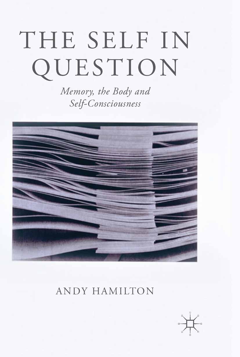 Titlebook: The Self in Question; Memory, The Body and Andy Hamilton Book 2013 Palgrave Macmillan, a division of Macmillan Publishers Limited 2013 body Titlebook: The Self in Question; Memory, The Body and Andy Hamilton Book 2013 Palgrave Macmillan, a division of Macmillan Publishers Limited 2013 body