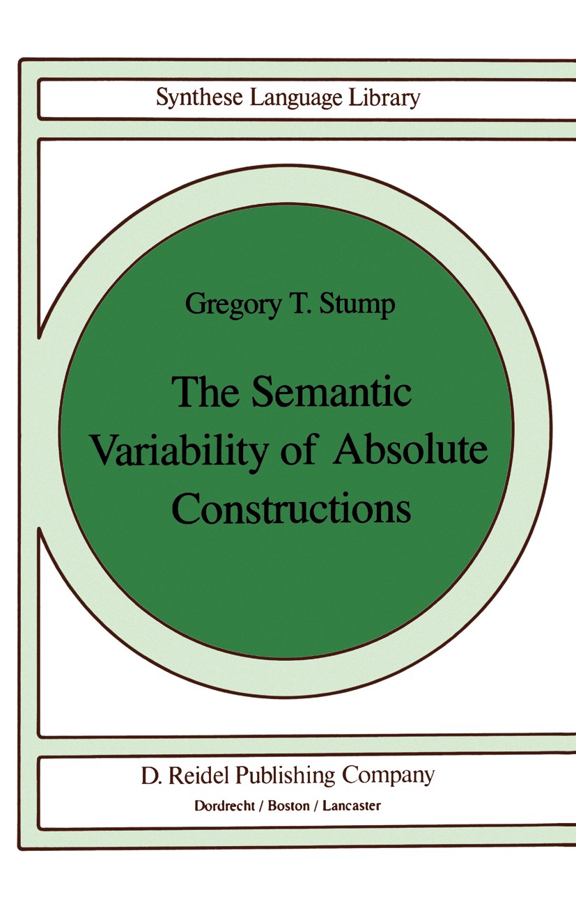 Titlebook: The Semantic Variability of Absolute Constructions; Gregory T. Stump Book 1985 D. Reidel Publishing Company, Dordrecht, Holland 1985 Index Titlebook: The Semantic Variability of Absolute Constructions; Gregory T. Stump Book 1985 D. Reidel Publishing Company, Dordrecht, Holland 1985 Index