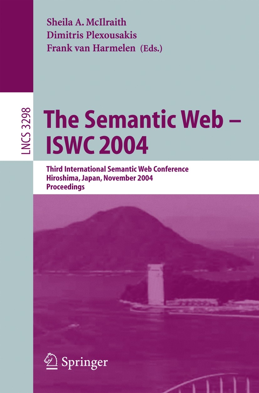 Titlebook: The Semantic Web - ISWC 2004; Third International Sheila A. McIlraith,Dimitris Plexousakis,Frank Har Conference proceedings 2004 Springer- Titlebook: The Semantic Web - ISWC 2004; Third International Sheila A. McIlraith,Dimitris Plexousakis,Frank Har Conference proceedings 2004 Springer-