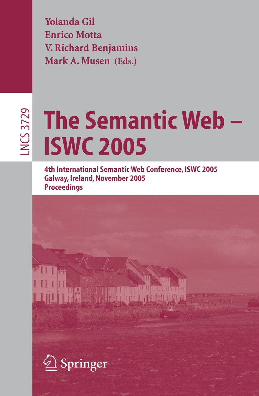 Titlebook: The Semantic Web – ISWC 2005; 4th International Se Yolanda Gil,Enrico Motta,Mark A. Musen Conference proceedings 2005 Springer-Verlag Berli Titlebook: The Semantic Web – ISWC 2005; 4th International Se Yolanda Gil,Enrico Motta,Mark A. Musen Conference proceedings 2005 Springer-Verlag Berli