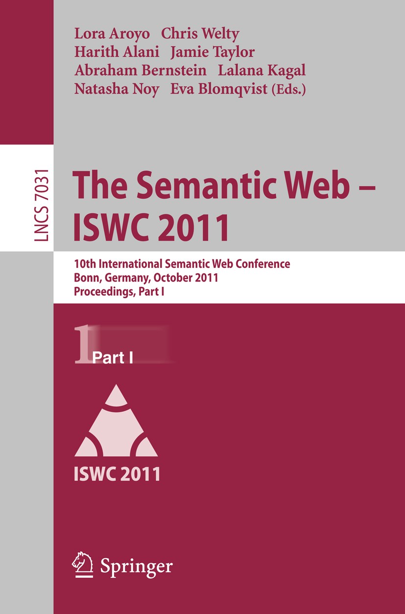 Titlebook: The Semantic Web -- ISWC 2011; 10th International S Lora Aroyo,Chris Welty,Eva Blomqvist Conference proceedings 2011 Springer-Verlag GmbH B Titlebook: The Semantic Web -- ISWC 2011; 10th International S Lora Aroyo,Chris Welty,Eva Blomqvist Conference proceedings 2011 Springer-Verlag GmbH B