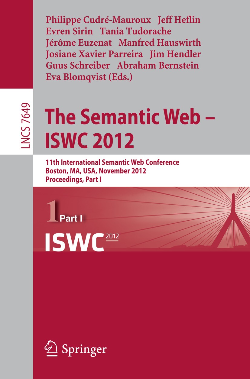 Titlebook: The Semantic Web -- ISWC 2012; 11th International S Philippe Cudré-Mauroux,Jeff Heflin,Eva Blomqvist Conference proceedings 2012 Springer-V Titlebook: The Semantic Web -- ISWC 2012; 11th International S Philippe Cudré-Mauroux,Jeff Heflin,Eva Blomqvist Conference proceedings 2012 Springer-V