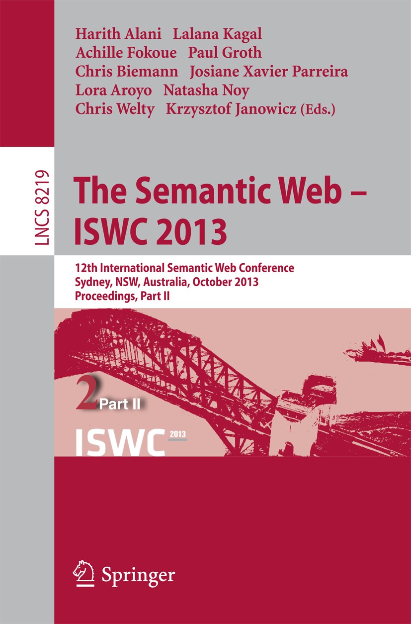 Titlebook: The Semantic Web - ISWC 2013; 12th International S Harith Alani,Lalana Kagal,Krzysztof Janowicz Conference proceedings 2013 Springer-Verlag Titlebook: The Semantic Web - ISWC 2013; 12th International S Harith Alani,Lalana Kagal,Krzysztof Janowicz Conference proceedings 2013 Springer-Verlag