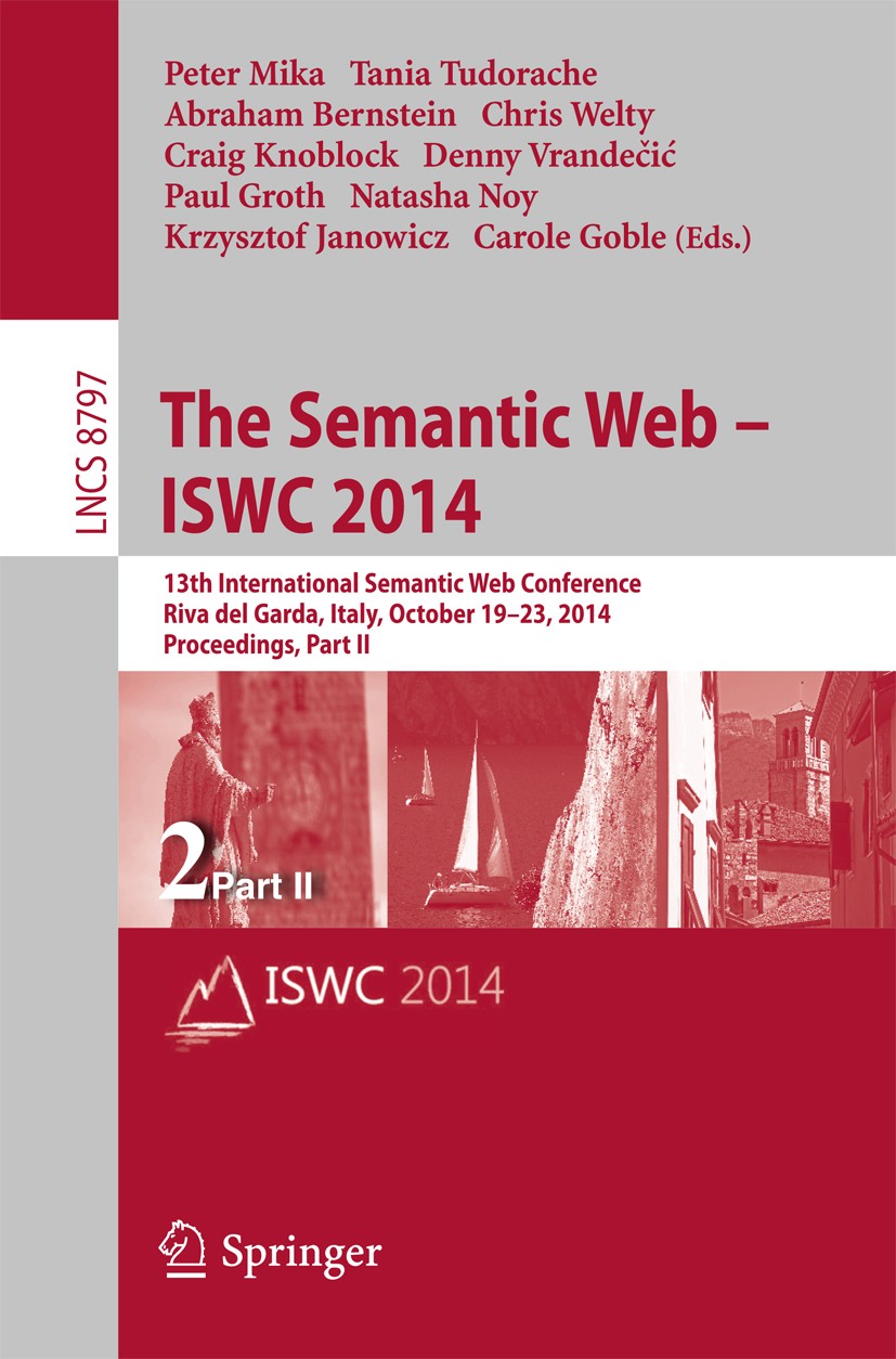 Titlebook: The Semantic Web – ISWC 2014; 13th International S Peter Mika,Tania Tudorache,Carole Goble Conference proceedings 2014 Springer Internation Titlebook: The Semantic Web – ISWC 2014; 13th International S Peter Mika,Tania Tudorache,Carole Goble Conference proceedings 2014 Springer Internation