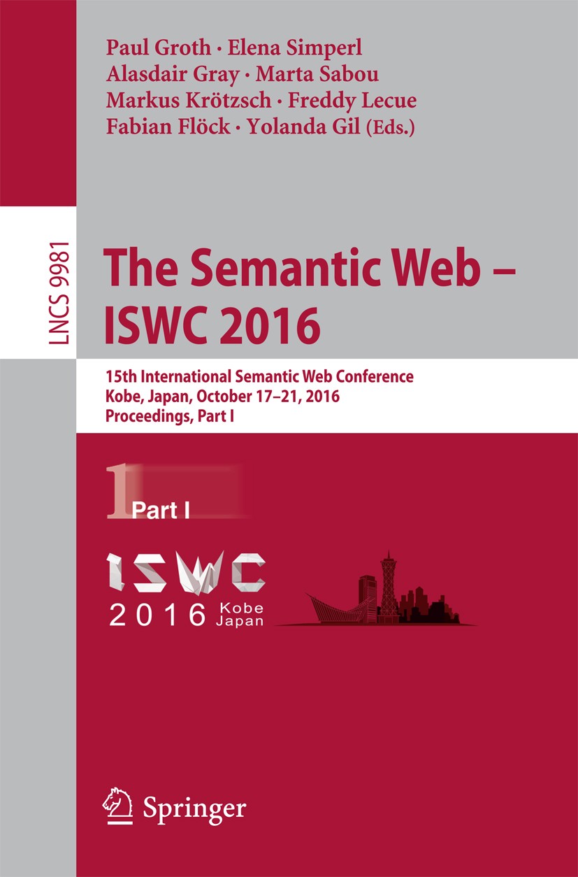 Titlebook: The Semantic Web – ISWC 2016; 15th International S Paul Groth,Elena Simperl,Yolanda Gil Conference proceedings 2016 Springer International Titlebook: The Semantic Web – ISWC 2016; 15th International S Paul Groth,Elena Simperl,Yolanda Gil Conference proceedings 2016 Springer International
