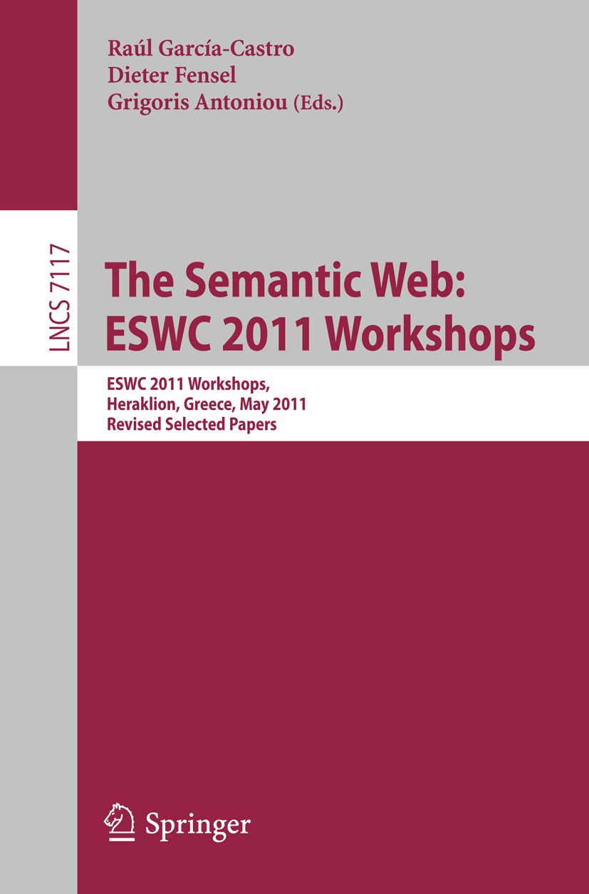 Titlebook: The Semantic Web: ESWC 2011 Workshops; Workshops at the 8th Raúl García-Castro,Dieter Fensel,Grigoris Antoniou Conference proceedings 2012 Titlebook: The Semantic Web: ESWC 2011 Workshops; Workshops at the 8th Raúl García-Castro,Dieter Fensel,Grigoris Antoniou Conference proceedings 2012